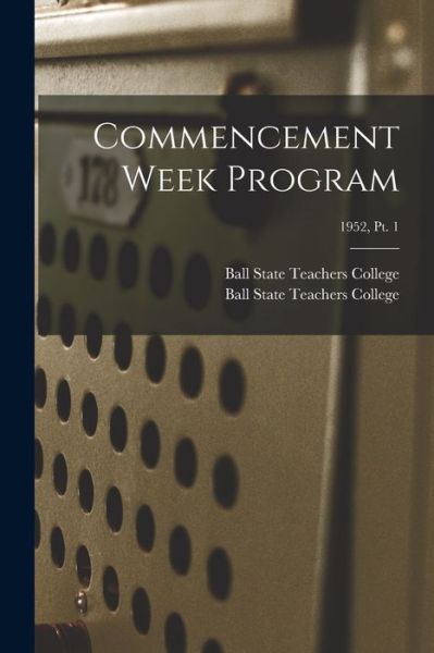 Cover for Ball State Teachers College · Commencement Week Program; 1952, pt. 1 (Paperback Book) (2021)