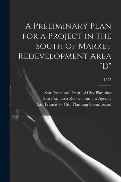 Cover for San Francisco (Calif ) Dept of City · A Preliminary Plan for a Project in the South of Market Redevelopment Area D; 1957 (Taschenbuch) (2021)
