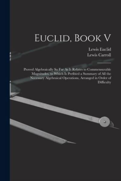 Euclid, Book V - Lewis Carroll - Böcker - Legare Street Press - 9781015883574 - 27 oktober 2022