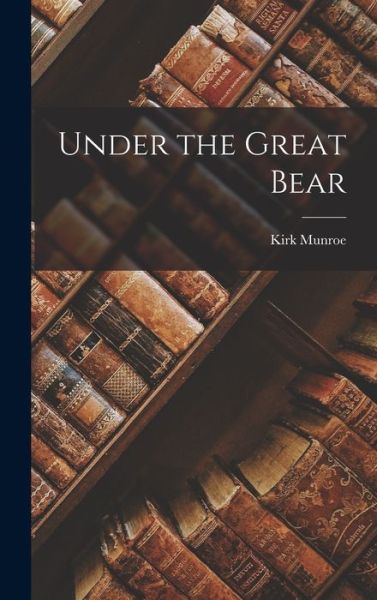 Cover for Kirk Munroe · Under the Great Bear (Book) (2022)