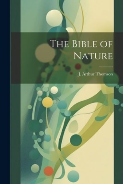 Cover for J. Arthur Thomson · Bible of Nature (Book) (2023)