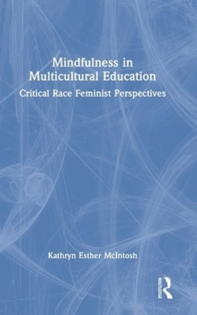Cover for McIntosh, Kathryn Esther (Oregon State University) · Mindfulness in Multicultural Education: Critical Race Feminist Perspectives (Hardcover Book) (2022)
