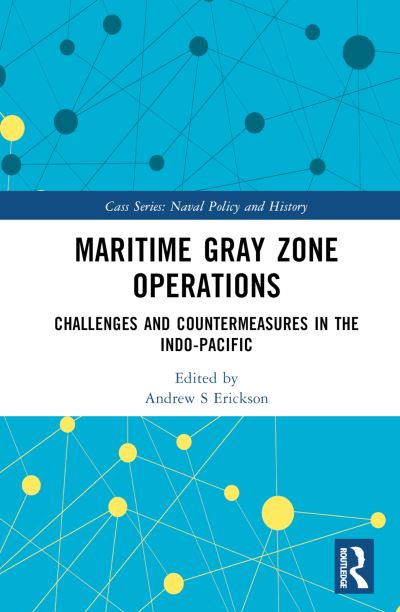 Cover for Andrew S Erickson · Maritime Gray Zone Operations: Challenges and Countermeasures in the Indo-Pacific - Cass Series: Naval Policy and History (Hardcover Book) (2022)