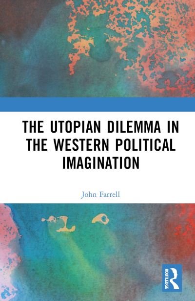 Cover for John Farrell · The Utopian Dilemma in the Western Political Imagination (Hardcover Book) (2023)