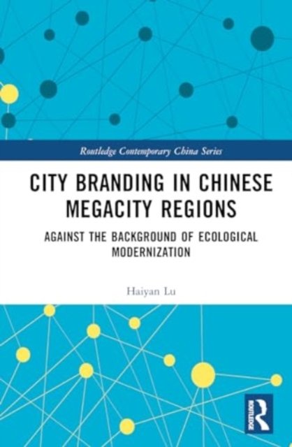 Cover for Haiyan Lu · City Branding in Chinese Megacity Regions: Against the Background of Ecological Modernization - Routledge Contemporary China Series (Hardcover Book) (2024)