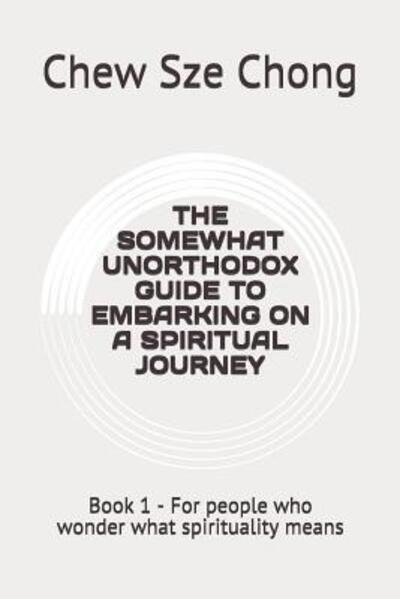 Cover for Chew Sze Chong · The Somewhat Unorthodox Guide to Embarking on a Spiritual Journey (Pocketbok) (2019)