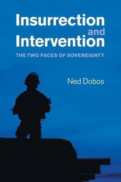 Cover for Dobos, Ned (University of New South Wales, Sydney) · Insurrection and Intervention: The Two Faces of Sovereignty (Pocketbok) (2015)