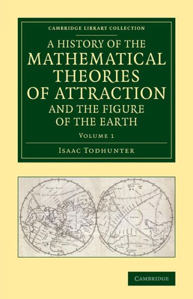 Cover for Isaac Todhunter · A History of the Mathematical Theories of Attraction and the Figure of the Earth: From the Time of Newton to that of Laplace - Cambridge Library Collection - Mathematics (Taschenbuch) (2015)