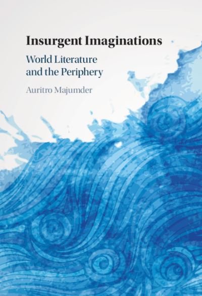 Cover for Majumder, Auritro (University of Houston) · Insurgent Imaginations: World Literature and the Periphery (Hardcover Book) (2020)