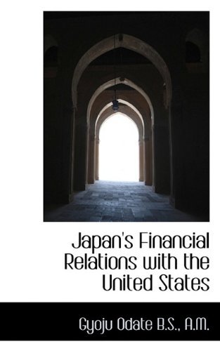Japan's Financial Relations with the United States - Gyoju Odate - Books - BiblioLife - 9781115592574 - October 3, 2009