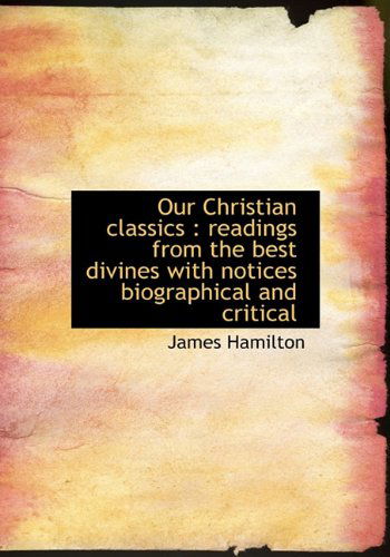 Cover for James Hamilton · Our Christian Classics: Readings from the Best Divines with Notices Biographical and Critical (Hardcover Book) (2010)