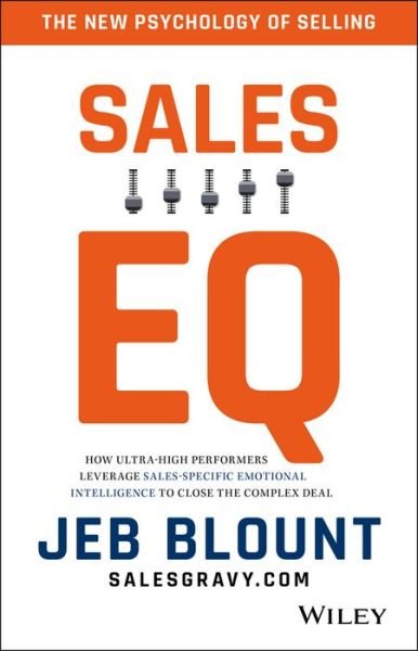 Sales EQ: How Ultra High Performers Leverage Sales-Specific Emotional Intelligence to Close the Complex Deal - Jeb Blount - Bøker - John Wiley & Sons Inc - 9781119312574 - 16. mai 2017