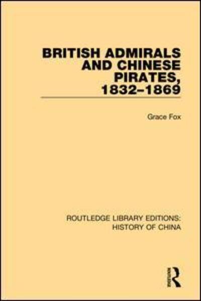 Cover for Grace Fox · British Admirals and Chinese Pirates, 1832-1869 - Routledge Library Editions: History of China (Hardcover Book) (2018)