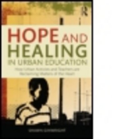 Cover for Ginwright, Shawn (San Francisco State University, USA) · Hope and Healing in Urban Education: How Urban Activists and Teachers are Reclaiming Matters of the Heart (Pocketbok) (2015)