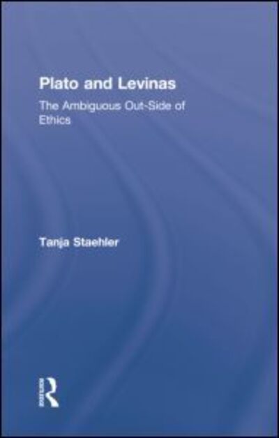 Cover for Staehler, Tanja (University of Sussex, UK) · Plato and Levinas: The Ambiguous Out-Side of Ethics (Paperback Book) (2015)