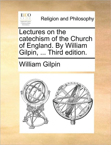 Lectures on the Catechism of the Church of England. by William Gilpin, ... Third Edition. - William Gilpin - Books - Gale Ecco, Print Editions - 9781171099574 - June 24, 2010