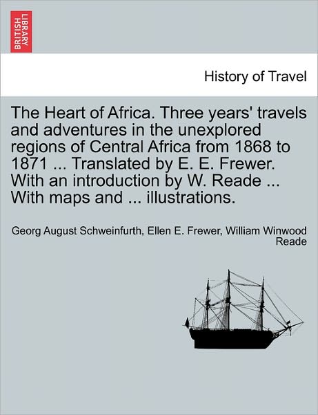 Cover for Georg August Schweinfurth · The Heart of Africa. Three Years' Travels and Adventures in the Unexplored Regions of Central Africa from 1868 to 1871 ... Translated by E. E. Frewer. Wit (Pocketbok) (2011)