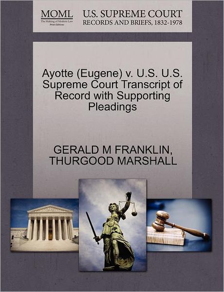 Cover for Gerald M Franklin · Ayotte (Eugene) V. U.s. U.s. Supreme Court Transcript of Record with Supporting Pleadings (Paperback Book) (2011)