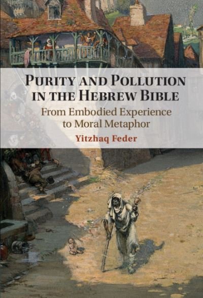 Cover for Feder, Yitzhaq (University of Haifa, Israel) · Purity and Pollution in the Hebrew Bible: From Embodied Experience to Moral Metaphor (Gebundenes Buch) (2021)