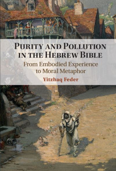 Cover for Feder, Yitzhaq (University of Haifa, Israel) · Purity and Pollution in the Hebrew Bible: From Embodied Experience to Moral Metaphor (Hardcover Book) (2021)