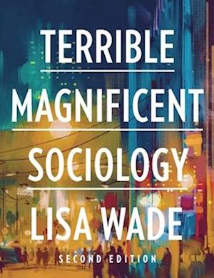 Cover for Wade, Lisa (Tulane University) · Terrible Magnificent Sociology (N/A) [Second edition] (2025)