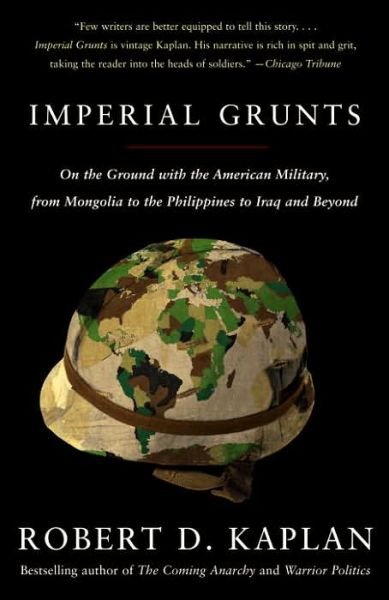 Imperial Grunts: on the Ground with the American Military, from Mongolia to the Philippines to Iraq and Beyond - Robert D. Kaplan - Books - Vintage - 9781400034574 - September 12, 2006