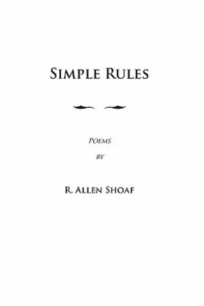 Simple Rules: Poems by R. Allen Shoaf, Revised and Augmented Edition - R. Allen Shoaf - Kirjat - BookSurge Publishing - 9781419676574 - torstai 4. lokakuuta 2007