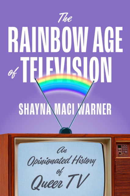 Cover for Shayna Maci Warner · The Rainbow Age of Television: An Opinionated History of Queer TV (Hardcover bog) (2024)