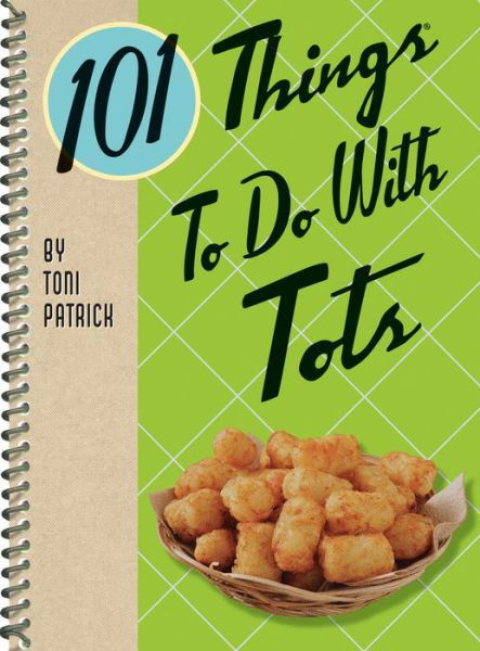 Toni Patrick · 101 Things to Do with Tots - 101 Cookbooks (Spiral Book) (2019)