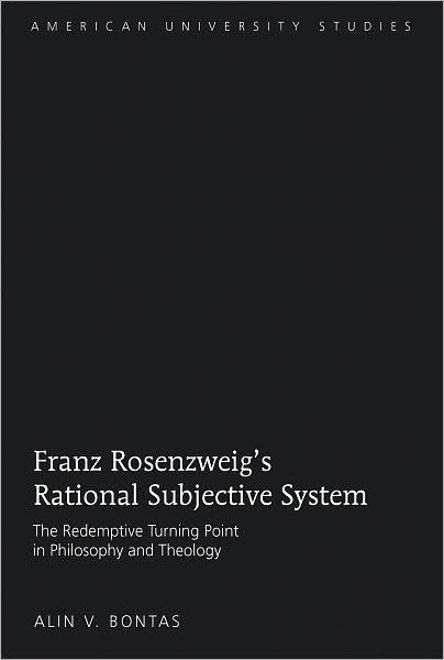 Franz Rosenzweig's Rational Subjective System: The Redemptive Turning Point in Philosophy and Theology - American University Studies - Alin V. Bontas - Livros - Peter Lang Publishing Inc - 9781433113574 - 14 de abril de 2011