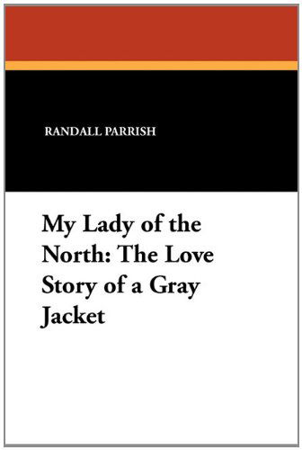 Cover for Randall Parrish · My Lady of the North: the Love Story of a Gray Jacket (Paperback Book) (2024)