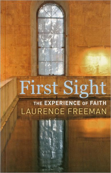 First Sight: The Experience of Faith - Laurence Freeman - Książki - Continuum Publishing Corporation - 9781441161574 - 9 stycznia 2011