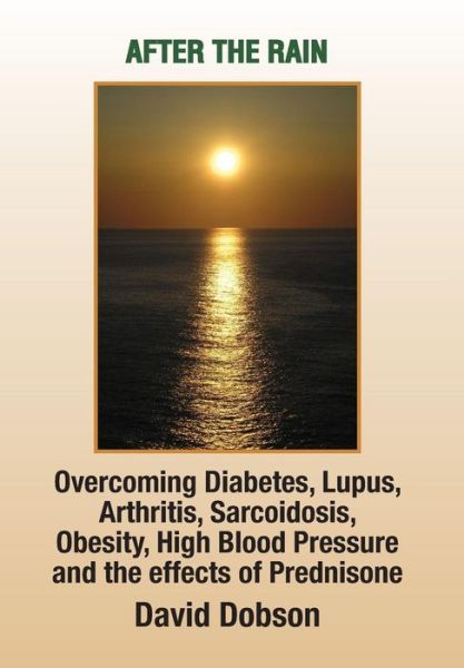 Cover for David Dobson · After the Rain: Overcoming Diabetes, Lupus, Arthritis, Sarcoidosis, Prednisone, Obesity (Hardcover Book) (2009)