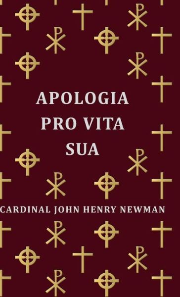 Apologia Pro Vita Sua - Cardinal John Henry Newman - Livres - Read Books - 9781443732574 - 4 novembre 2008