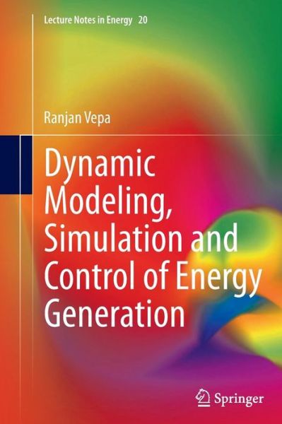 Cover for Ranjan Vepa · Dynamic Modeling, Simulation and Control of Energy Generation - Lecture Notes in Energy (Paperback Book) [Softcover reprint of the original 1st ed. 2013 edition] (2016)