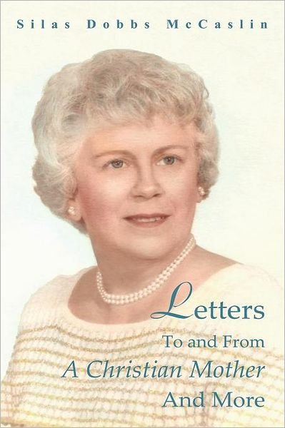 Cover for Silas Dobbs McCaslin · Letters To And From A Christian Mother And More (Paperback Book) (2011)