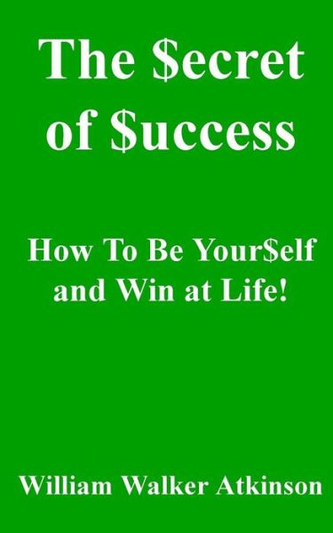 Cover for William Walker Atkinson · The Secret of Success: How to Be Yourself, and Win at Life! (Paperback Book) (2010)