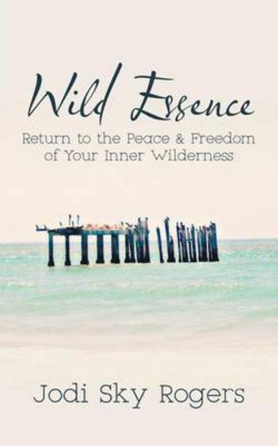 Cover for Jodi Rogers · Wild Essence: Return to the Peace &amp; Freedom of Your Inner Wilderness (Paperback Book) (2014)