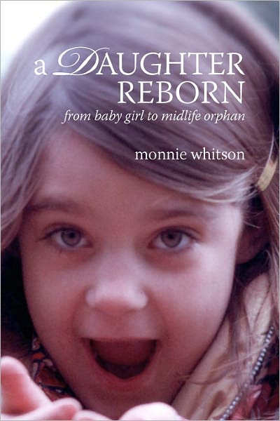 Cover for Monnie Whitson · A Daughter Reborn: from Baby Girl to Midlife Orphan (Paperback Book) (2010)