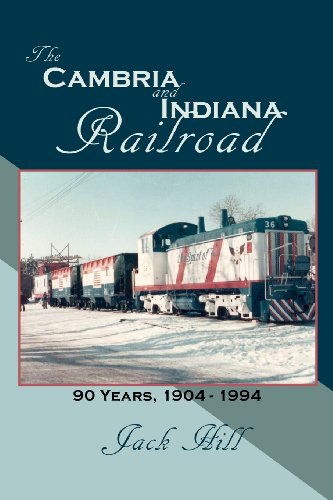 Cover for Jack Hill · The Cambria and Indiana Railroad: 90 Years, 1904 - 1994 (Pocketbok) (2011)