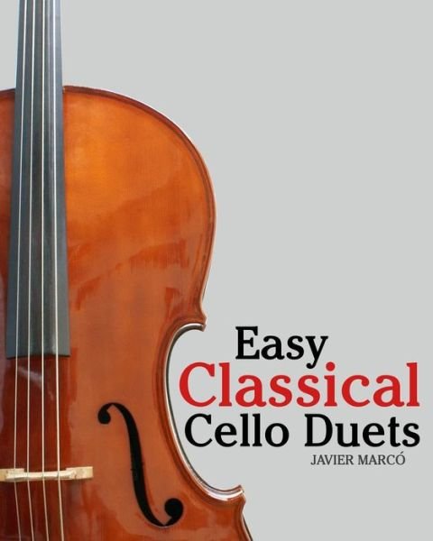Easy Classical Cello Duets: Featuring Music of Bach, Mozart, Beethoven, Tchaikovsky and Other Composers. - Javier Marco - Boeken - Createspace - 9781461156574 - 27 maart 2012