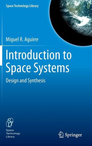 Cover for Miguel A. Aguirre · Introduction to Space Systems: Design and Synthesis - Space Technology Library (Hardcover Book) [2013 edition] (2012)