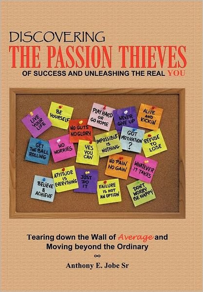 Cover for Sr Anthony E Jobe · Discovering the Passion Thieves of Success and Unleashing the Real You: Tearing Down the Wall of Average and Moving Beyond the Ordinary (Gebundenes Buch) (2011)