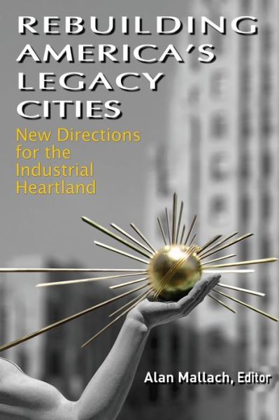 Cover for Alan Mallach · Rebuilding America's Legacy Cities: New Directions for the Industrial Heartland (Paperback Book) (2012)