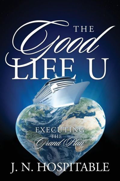 The Good Life U: Executing the Grand Plan - J N Hospitable - Książki - Outskirts Press - 9781478750574 - 23 lipca 2015