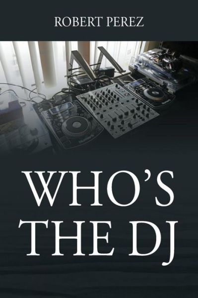 Who's the DJ - Robert Perez - Książki - Outskirts Press - 9781478789574 - 7 lipca 2017