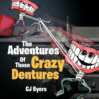 Cover for Cj Byers · The Adventures Of Those Crazy Dentures (Paperback Book) (2012)