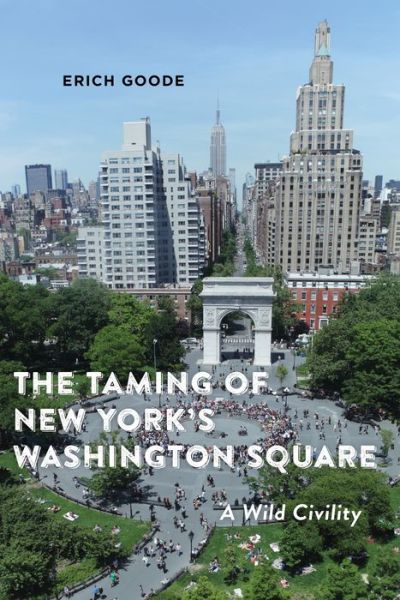 Cover for Erich Goode · The Taming of New York's Washington Square: A Wild Civility (Gebundenes Buch) (2018)