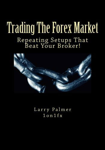 Cover for Larry Palmer · Trading the Forex Market - Repeating Setups That Beat Your Broker (Paperback Book) (2012)