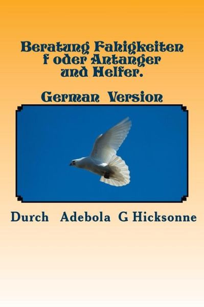 Cover for Adebola G Hicksonne · Beratung Fahigkeiten F Oder Antanger Und Helfer.: Counselling Skills for Beginners and Helpers. German Version. (Paperback Book) (2013)